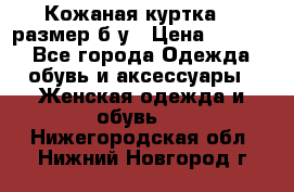 Кожаная куртка 48 размер б/у › Цена ­ 1 000 - Все города Одежда, обувь и аксессуары » Женская одежда и обувь   . Нижегородская обл.,Нижний Новгород г.